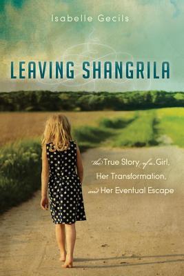 Dejando Shangrila: La historia verdadera de una muchacha, su transformación y su escape eventual