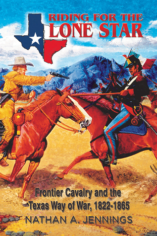 Montando para la estrella solitaria: Caballería fronteriza y el camino de la guerra de Tejas, 1822-1865