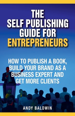 La guía de autopublicación para emprendedores: cómo publicar un libro, desarrollar tu marca como experto en negocios y obtener más clientes