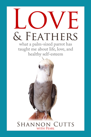Love & Feathers: lo que un loro de palma de tamaño me ha enseñado sobre la vida, el amor y la autoestima saludable
