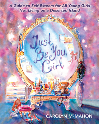 Just Be You Girl: Una guía para la autoestima para todas las jóvenes que no viven en una isla desierta