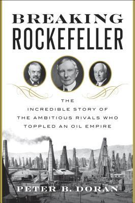 Breaking Rockefeller: La increíble historia de los ambiciosos rivales que derribaron un imperio petrolero