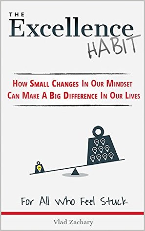 El hábito de la excelencia: cómo los pequeños cambios en nuestra mentalidad pueden marcar una gran diferencia en nuestras vidas: para todos los que se sienten atrapados