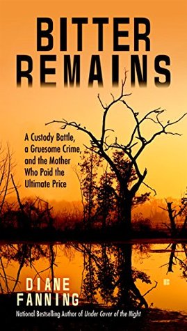 Bitter Remains: Una batalla de custodia, Un crimen horrible, y la madre que pagó el último precio