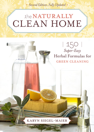 El hogar naturalmente limpio: 150 fórmulas herbales súper fáciles para la limpieza verde
