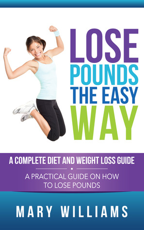 Lose Pounds la manera fácil: Una dieta completa y guía de la pérdida del peso: Una guía práctica en cómo perder libras