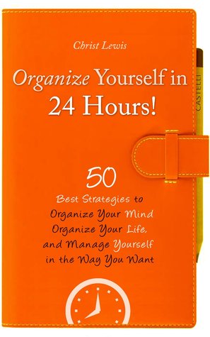 ¡Organícese en 24 horas !: 50 mejores estrategias para organizar su mente, organizar su vida y administrarse de la manera que desee