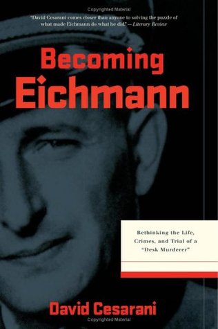Convertirse en Eichmann: Repensar la vida, los crímenes y el juicio de un asesino 
