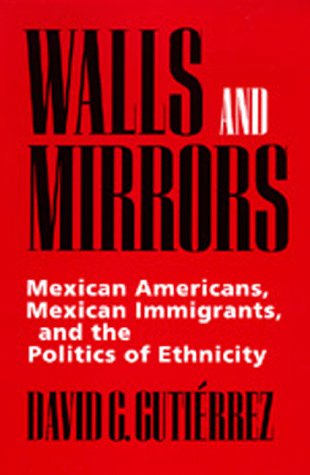 Paredes y espejos: mexicano-americanos, inmigrantes mexicanos y la política de la etnicidad