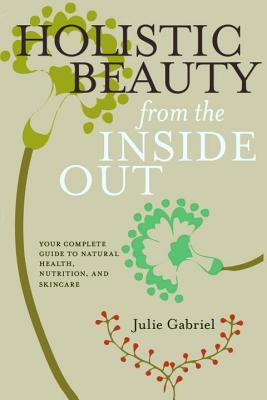 Belleza holística de adentro hacia afuera: su guía completa de salud natural, nutrición y cuidado de la piel
