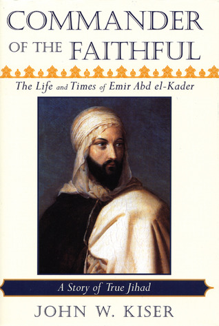 Comandante de los fieles: la vida y los tiempos del emir Abd el-Kader (1808-1883)