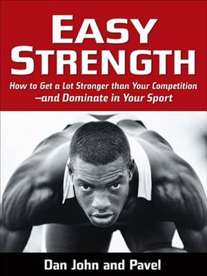 Fuerza fácil: cómo conseguir mucho más fuerte que su competencia y dominar en su deporte