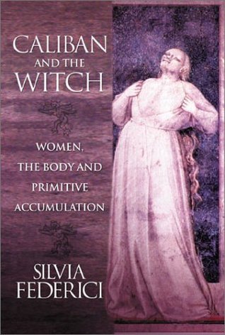 Caliban y la bruja: las mujeres, el cuerpo y la acumulación primitiva
