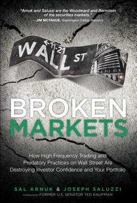 Mercados quebrados: cómo el comercio de alta frecuencia y las prácticas depredadoras en Wall Street están destruyendo la confianza de los inversionistas y su cartera