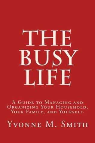 The Busy Life: una guía para administrar y organizar su hogar, su familia y usted mismo.