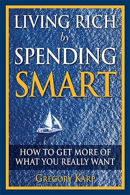 Vivir rico por gastar inteligente: Cómo obtener más de lo que realmente quieres