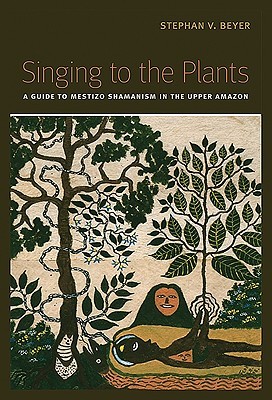 Cantando a las plantas: una guía del chamanismo mestizo en el Alto Amazonas