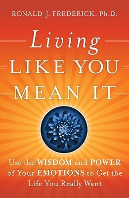 Viviendo como usted lo significa: Utilice la sabiduría y el poder de sus emociones para conseguir la vida que usted desea realmente
