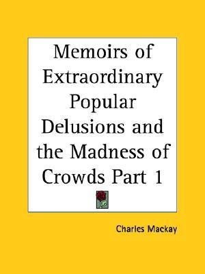 Delirios Populares Extraordinarios y La Locura de las Multitudes, Volumen 1