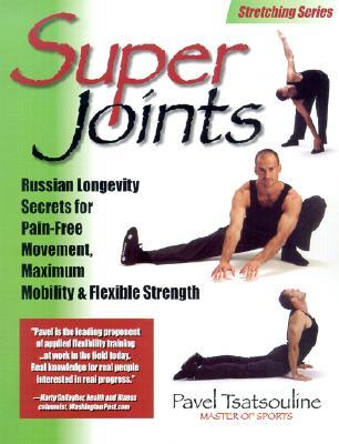 Super articulaciones: secretos rusos de la longevidad para el movimiento sin dolor, la movilidad máxima y la fuerza flexible
