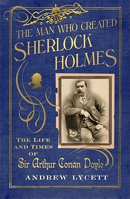 El hombre que creó a Sherlock Holmes: La vida y los tiempos de Sir Arthur Conan Doyle