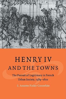Enrique IV y las ciudades: La búsqueda de la legitimidad en la sociedad urbana francesa, 1589 1610