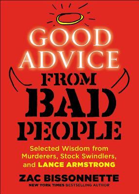 Buenos consejos de gente mala: sabiduría seleccionada de asesinos, estafadores de valores y Lance Armstrong