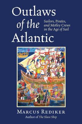 Los forajidos del Atlántico: marineros, piratas y motley Crews en la era de la vela