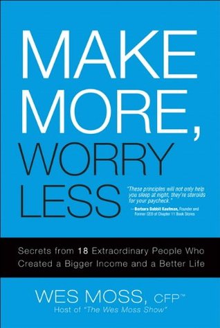 Hacer más, preocuparse menos: Secretos de 18 personas extraordinarias que crearon un mayor ingreso y una vida mejor