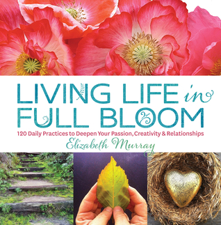 Vivir la vida en pleno florecimiento: 120 prácticas diarias para profundizar su pasión, creatividad y relaciones