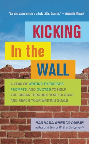 Kicking In the Wall: Un año de ejercicios de escritura, peticiones y citas para ayudarle a romper a través de sus bloques y alcanzar sus metas de escritura