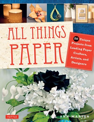 Todas las cosas de papel: 20 proyectos únicos de los principales artesanos de papel, artistas y diseñadores