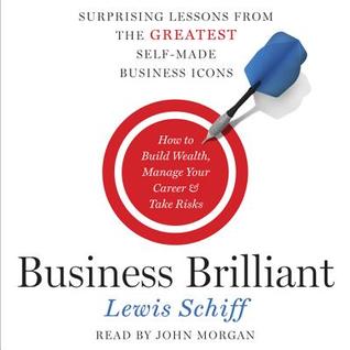 Business Brilliant: Sorprendentes lecciones de los mejores iconos de negocios hechos a sí mismos