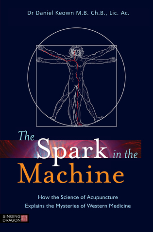 La chispa en la máquina: cómo la ciencia de la acupuntura explica los misterios de la medicina occidental