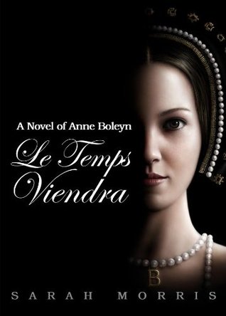 Le Temps Viendra: Una novela de Anne Boleyn, Volumen I