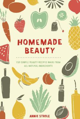 Belleza casera: 150 recetas de belleza simples hechas de ingredientes totalmente naturales