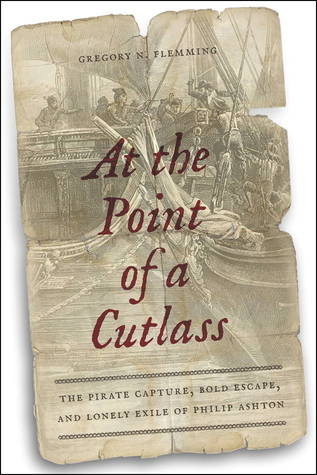 En el punto de un Cutlass: la captura del pirata, la fuga intrépida, y el destierro solo de Philip Ashton