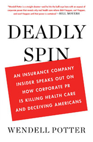 Deadly Spin: Una empresa de seguros insider habla sobre cómo PR corporativa está matando a la atención de la salud y engañar a los estadounidenses