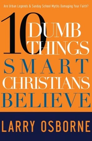 Diez tonterías creyentes inteligentes: ¿las leyendas urbanas y los mitos de la escuela dominical están arruinando tu fe?
