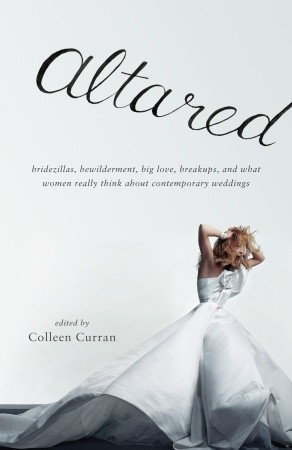 Altared: Bridezillas, desconcierto, gran amor, rupturas, y lo que las mujeres realmente piensan sobre bodas contemporáneas
