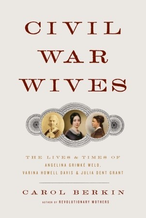 Las esposas de la guerra civil: Las vidas y épocas de la soldadura de Angelina Grimke, Varina Howell Davis, y Julia Dent Grant