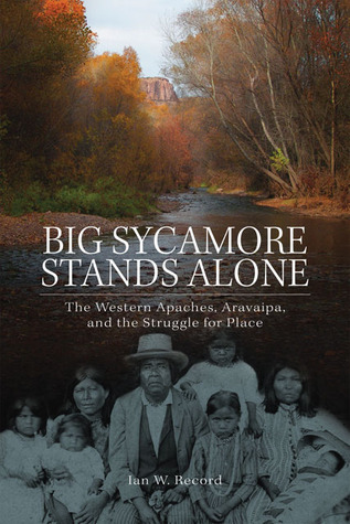 El gran sicómoro está solo: los apaches occidentales, Aravaipa y la lucha por el lugar