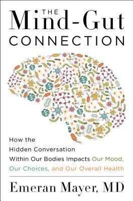 La conexión entre la mente y la tripa: cómo el asombroso diálogo que tiene lugar en nuestros cuerpos repercute en la salud, el peso y el estado de ánimo