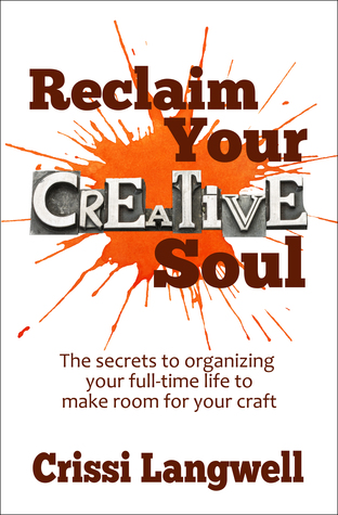 Reclame su alma creativa: Los secretos para organizar su vida a tiempo completo para hacer espacio para su arte