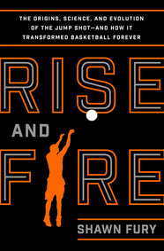 Rise and Fire: Los orígenes, la ciencia y la evolución del salto - y cómo transformó el baloncesto para siempre