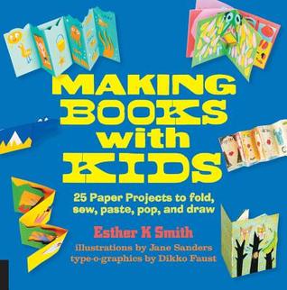 Hacer libros con niños: 25 proyectos de papel para doblar, coser, pegar, pop y dibujar