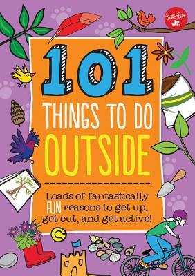 101 Cosas que Hacer Fuera: ¡Un montón de razones fantásticamente divertidas para levantarse, salir y ponerse activo!
