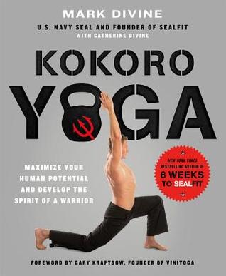 Kokoro Yoga: Maximiza tu Potencial Humano y Desarrolla el Espíritu de un Guerrero - el Camino SEALfit