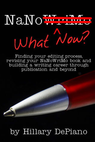 NaNo ¿Qué ahora? Encontrar su proceso de edición, revisar su libro NaNoWriMo y construir una carrera de escritura a través de la publicación y más allá