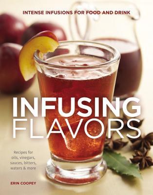 Infusing Flavours: Infusiones intensas para alimentos y bebidas: Recetas para aceites, vinagres, salsas, bitters, aguas y más